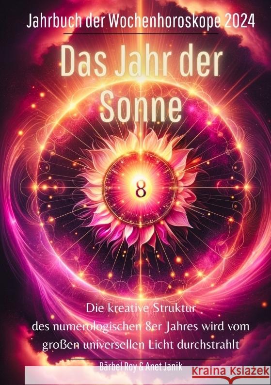 2024 - Das Jahr der Sonne: Die kreative Struktur des numerologischen 8er Jahres wird vom gro?en universellen Licht durchstrahlt. B?rbel Roy B?rbel Ro 9783384082060 Tredition Gmbh