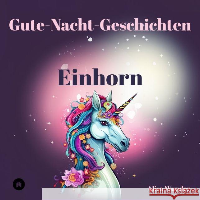 Gute-Nacht-Geschichten - Einhorn Wunder, Alisa 9783384090997