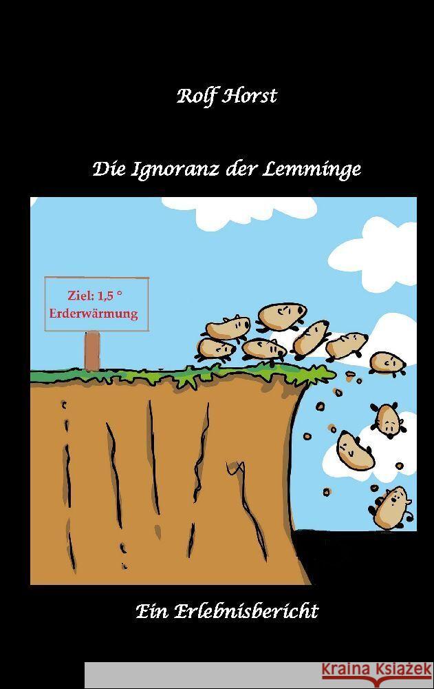 Die Ignoranz der Lemminge, Klimawandel, CO-2, Fridays for Future, Letzte Generation, Reduktion, Vermieter, Nachbarn, Diskriminierung, Autismus, Kleingarten, Permakultur, Postwachstum, Tafel, Miete Horst, Nieke, Horst, Rolf 9783384099075