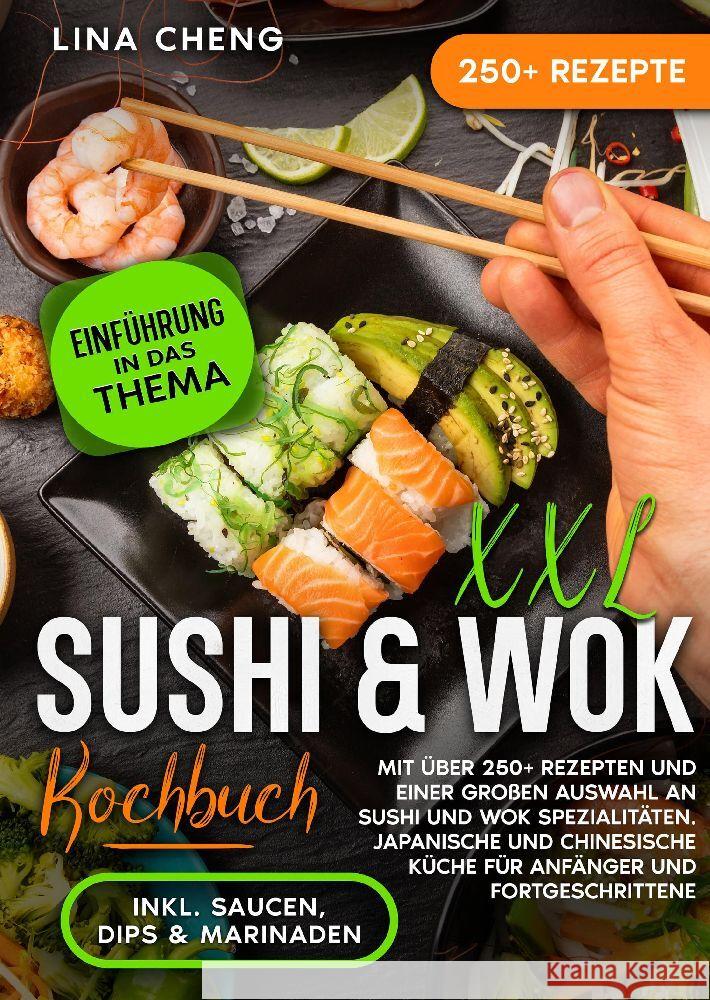 XXL Sushi & WOK Kochbuch: Mit ?ber 250+ Rezepten und einer gro?en Auswahl an Sushi und Wok Spezialit?ten. Japanische und chinesische K?che f?r A Lina Cheng 9783384102287
