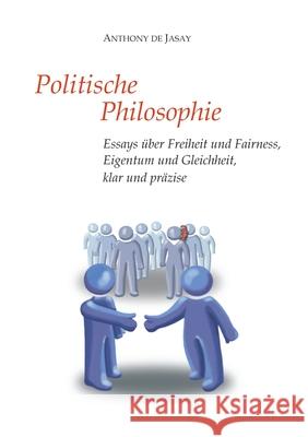 Politische Philosophie: Essays ?ber Freiheit und Fairness, Eigentum und Gleichheit, klar und pr?zise Anthony De Jasay Burkhard Sievert 9783384104021