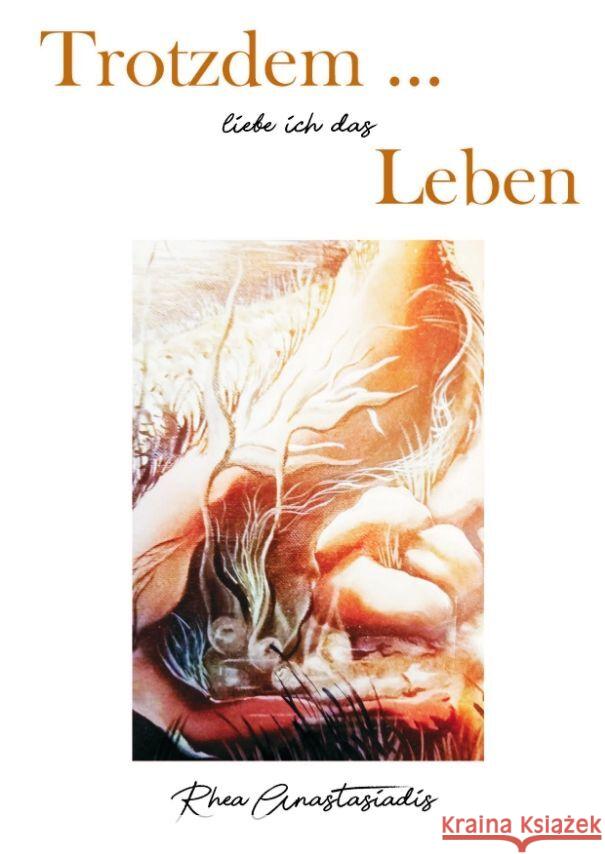 Trotzdem ... liebe ich das Leben: Mit einem Vorwort von Dagmar H. Steinb?cker, einem Nachwort von Johannes Ithaler, illustriert von Rhea Anastasiadis Rhea Anastasiadis 9783384104632