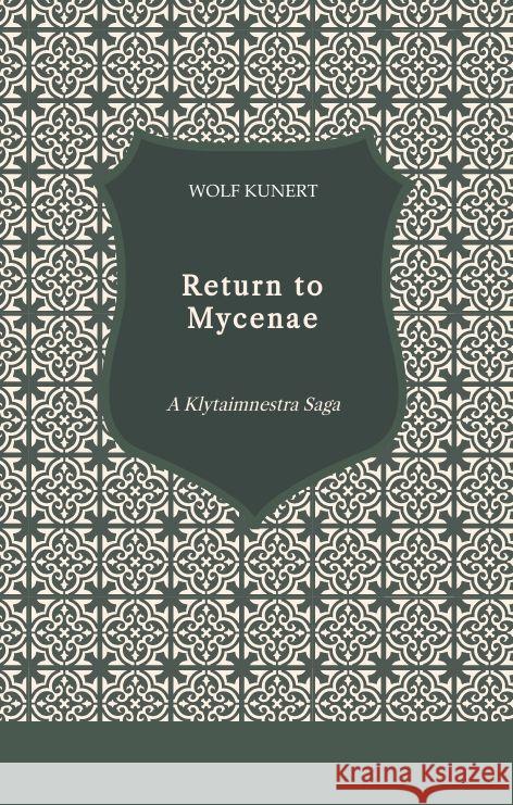 Return to Mycenae: A Klytaimnestra Saga Wolf Kunert 9783384108647