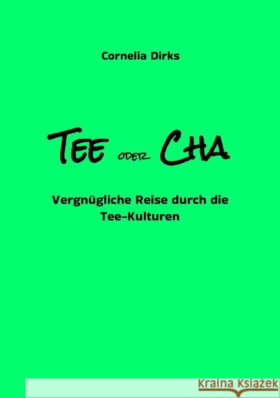 Tee oder Cha - Teekulturen aus China, Japan, Marokko, Ostfriesland, Russland, Tibet, Indien mit vielen Infos über Anbau, Ernte und Verarbeitung amüsant geschrieben und mit 30 Farbfotos und 2 s/w Abb. Dirks, Cornelia 9783384115720