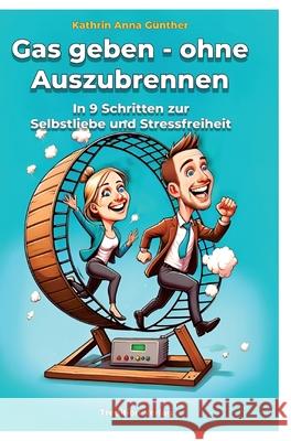 Gas geben - ohne Auszubrennen: In 9 Schritten zur Selbstliebe und Stressfreiheit Kathrin Anna G?nther 9783384116062 Tredition Gmbh