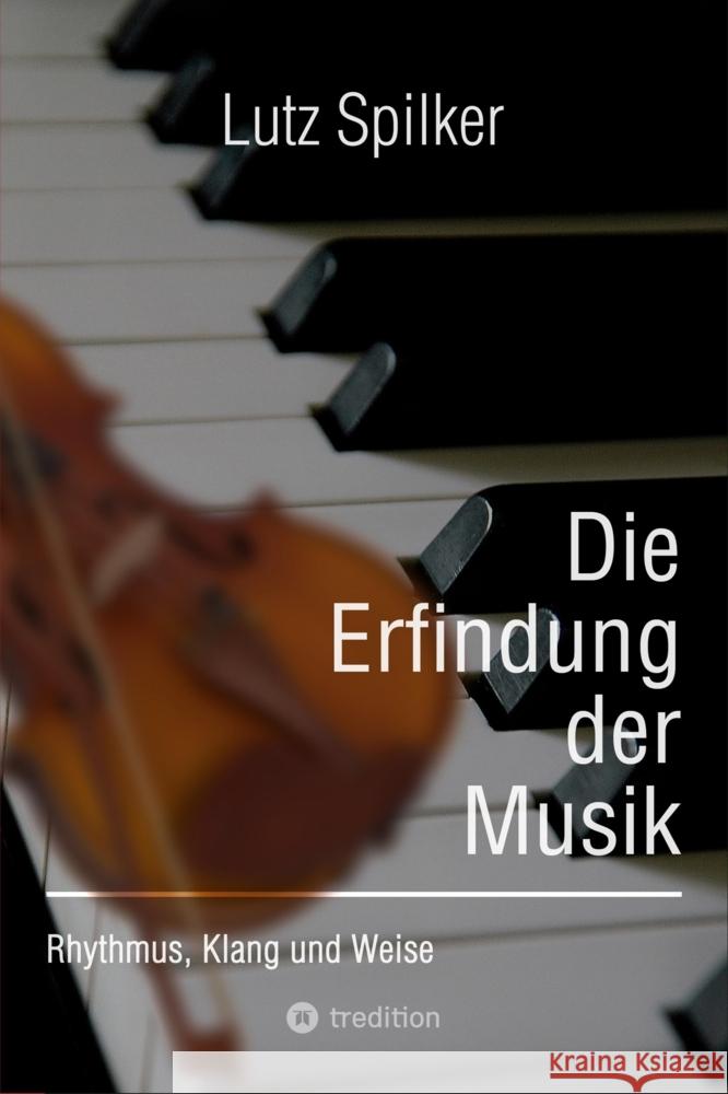 Die Erfindung der Musik Spilker, Lutz 9783384116512 tredition