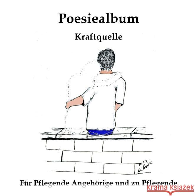 Poesiealbum: Kraftquelle - f?r Pflegende Angeh?rige und zu Pflegende Wiebke Worm Wiebke Worm 9783384117724