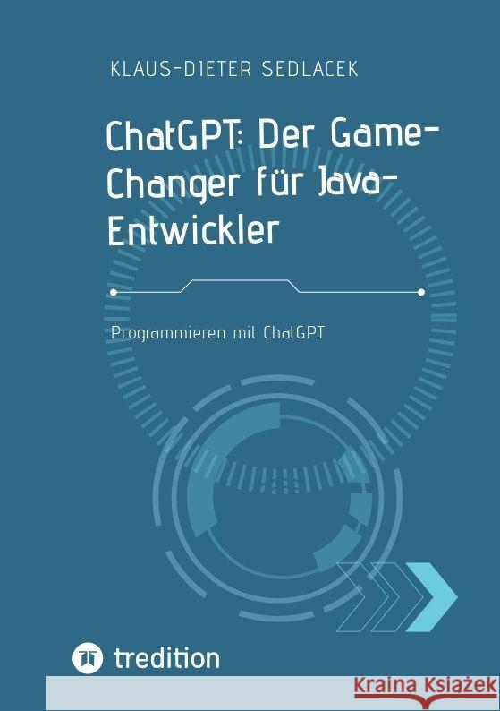 ChatGPT: Der Game- Changer für Java-Entwickler Sedlacek, Klaus-Dieter 9783384118806