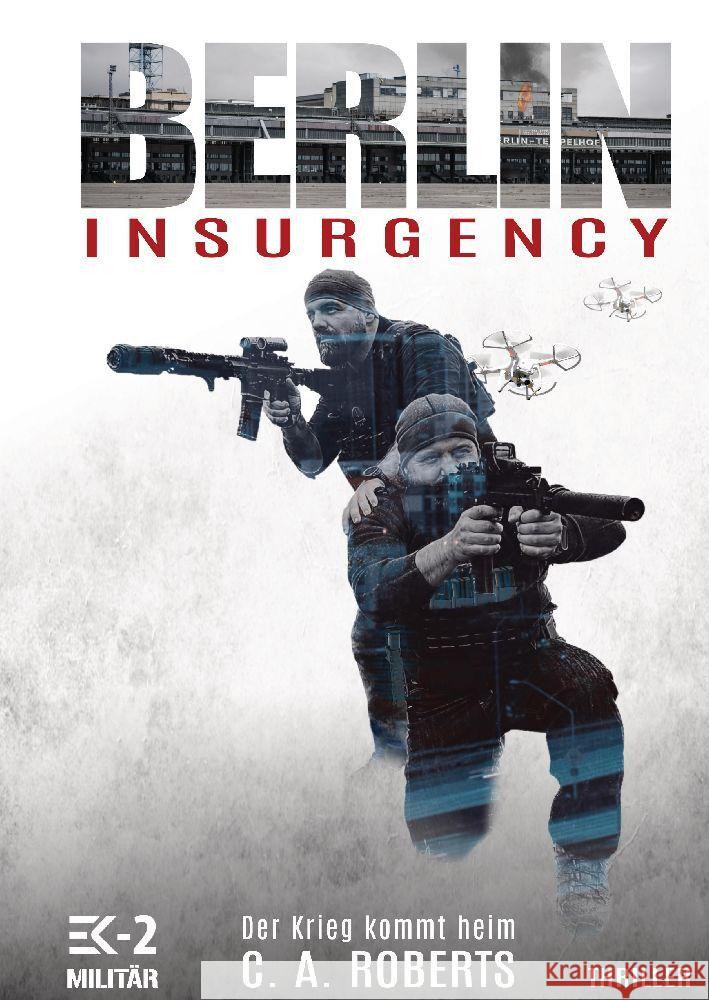 Berlin Insurgency - Der Krieg kommt heim: Veteranenroman - Bundeswehr Veteran Kris J?ger im Kampf gegen Sniper, Drohnen und Terror Ek-2 Milit?r                             C. a. Roberts 9783384119902 Ek-2 Publishing