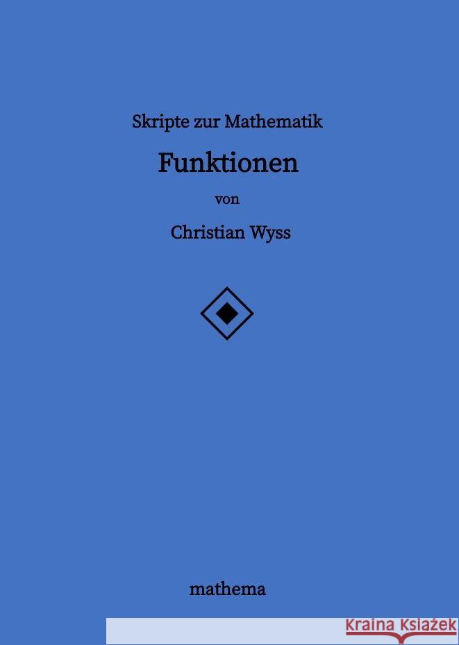 Skripte zur Mathematik - Funktionen Wyss, Christian 9783384123916