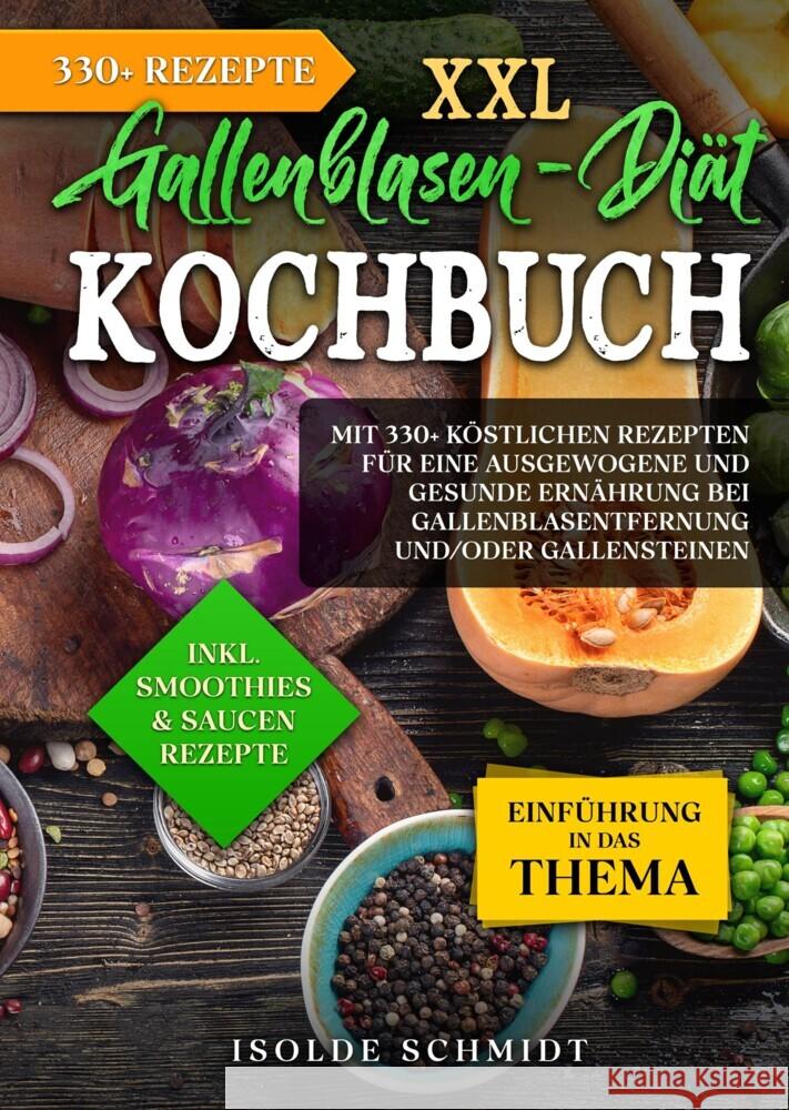 XXL Gallenblasen-Di?t Kochbuch: Mit 250+ k?stlichen Rezepten f?r eine ausgewogene und gesunde Ern?hrung bei Gallenblasentfernung und/oder Gallensteine Isolde Schmidt 9783384129079