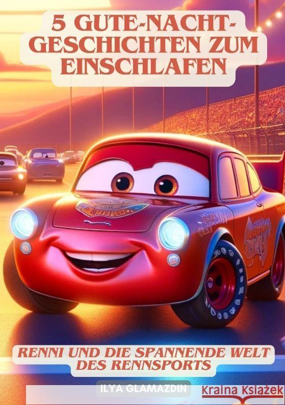5 Gute-Nacht-Geschichten zum Einschlafen: Renni und die spannende Welt des Rennsports Ilya Glamazdin 9783384132819