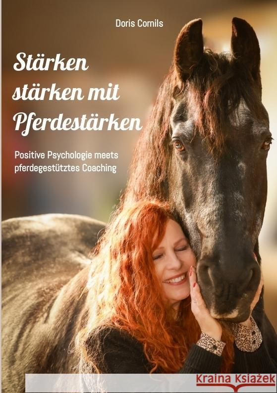 St?rken st?rken mit Pferdest?rken: Positive Psychologie meets pferdegest?tztes Coaching Doris Cornils 9783384133038