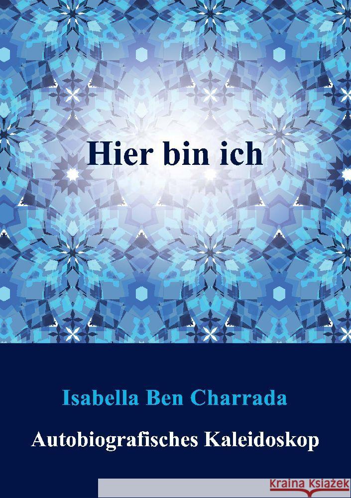 Hier bin ich: Autobiografisches Kaleidoskop Isabella Be 9783384133908