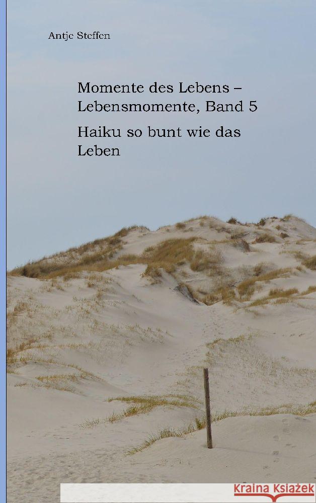 Momente des Lebens - Lebensmomente Band 5: Haiku so bunt wie das Leben Antje Steffen 9783384134028