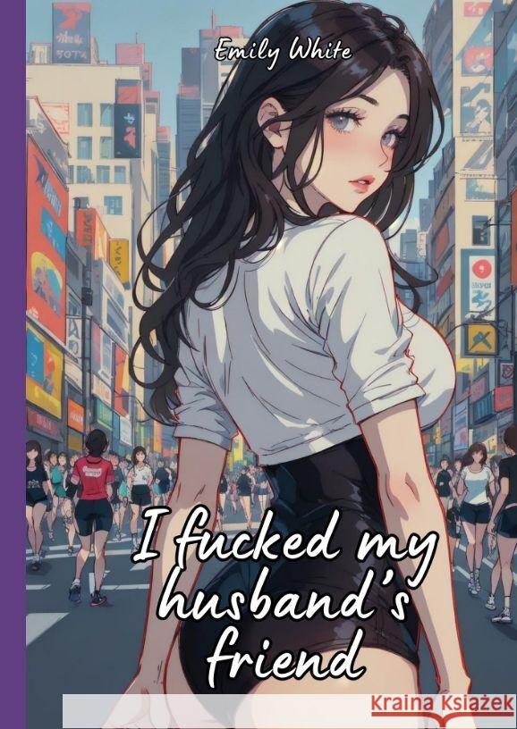 I fucked my husband's friend White, Emily 9783384134394