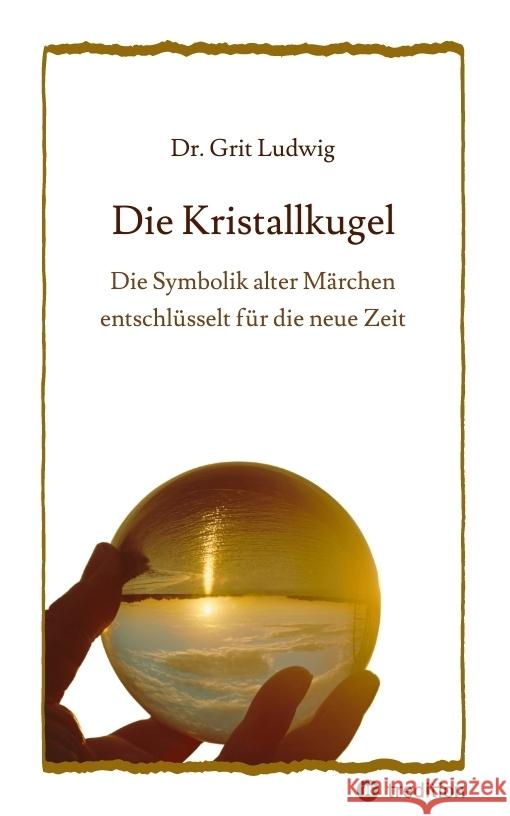 Die Kristallkugel - Die Symbolik alter Märchen entschlüsselt für die neue Zeit Ludwig, Grit 9783384134646