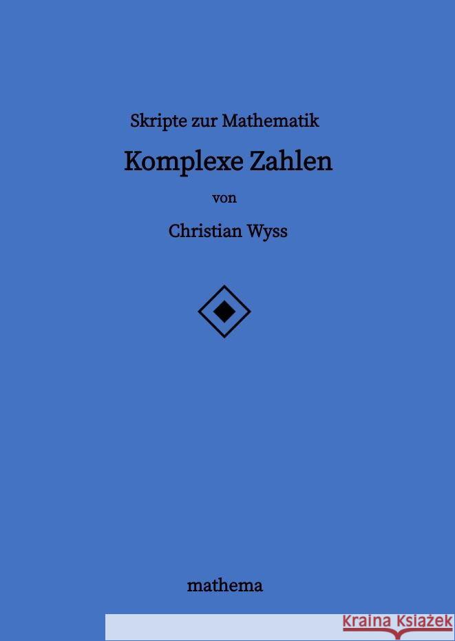 Skripte zur Mathematik - Komplexe Zahlen Christian Wyss 9783384137517 Mathema