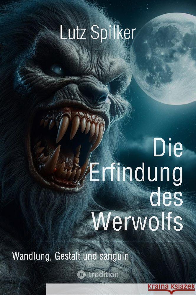 Die Erfindung des Werwolfs: Wandlung, Gestalt und sanguin Lutz Spilker 9783384137579 Tredition Gmbh