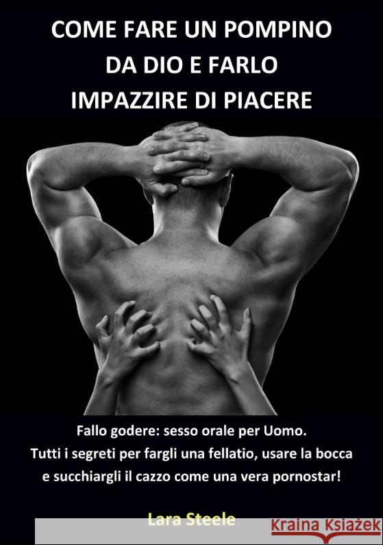 Come fare un Pompino da Dio e farlo Impazzire di Piacere Steel, Lara 9783384138651 Lara Steele