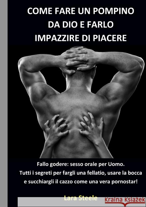 Come fare un Pompino da Dio e farlo Impazzire di Piacere Steel, Lara 9783384138668 Lara Steele