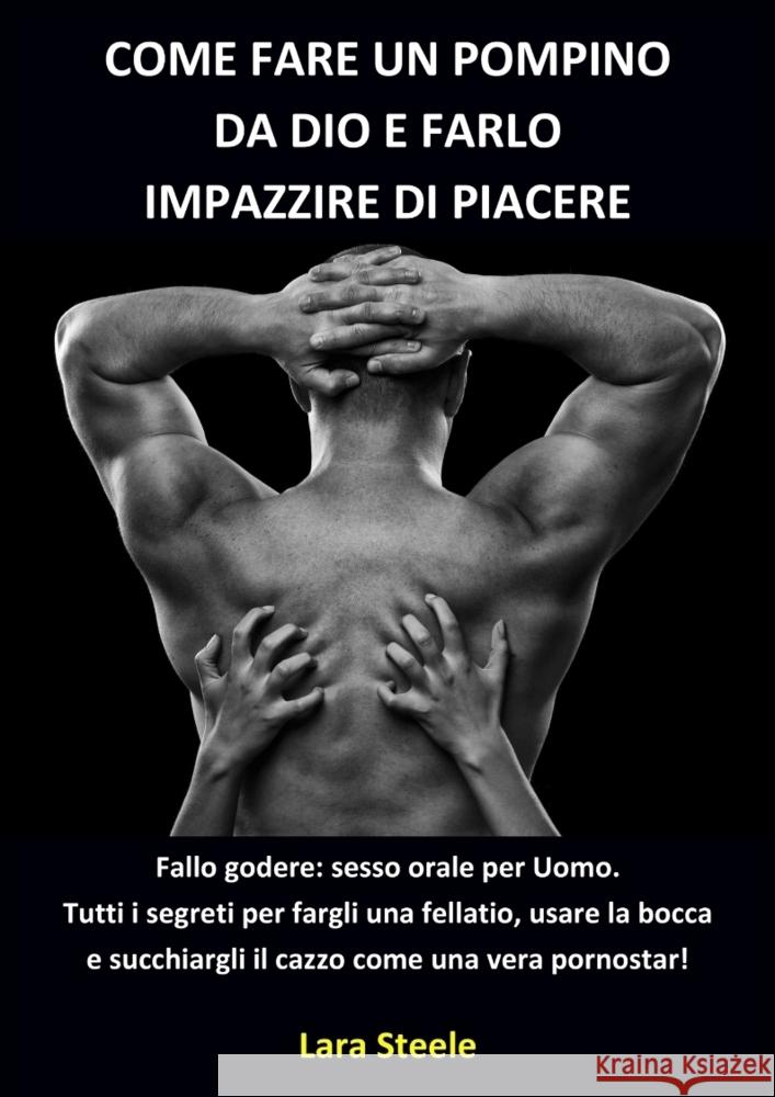 Come fare un Pompino da Dio e farlo Impazzire di Piacere Steel, Lara 9783384138682 Lara Steele