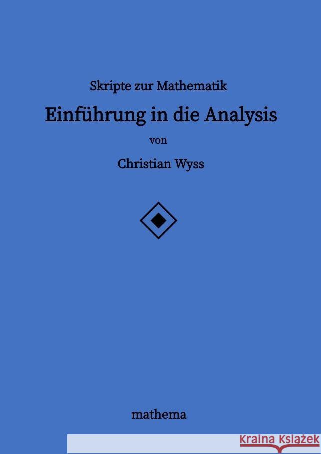 Skripte zur Mathematik - Einf?hrung in die Analysis Christian Wyss 9783384139108 Mathema