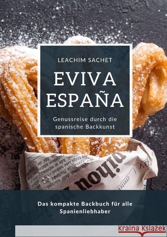 Eviva Espa?a: Genussreise durch die spanische Backkunst: Das kompakte Backbuch f?r alle Spanienliebhaber Leachim Sachet 9783384139627 Tredition Gmbh