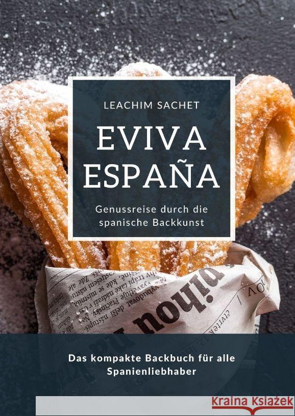 Eviva Espa?a: Genussreise durch die spanische Backkunst: Das kompakte Backbuch f?r alle Spanienliebhaber Leachim Sachet 9783384139634 Tredition Gmbh