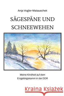 S?gesp?ne und Schneewehen: Meine Kindheit auf dem Erzgebirgskamm der DDR Anja Vogler-Matauschek 9783384146298 Tredition Gmbh