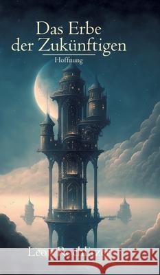 Das Erbe der Zuk?nftigen: Band 1: Hoffnung Mit hochwertigem Farbdruck und Leseband Leon Rochlitzer 9783384147004 Tredition Gmbh