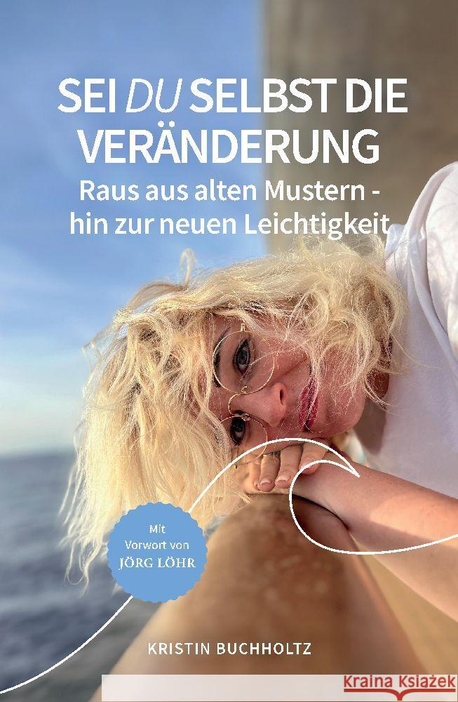 Sei DU selbst die Ver?nderung: Raus aus alten Mustern - hin zur neuen Leichtigkeit Kristin Buchholtz 9783384147073