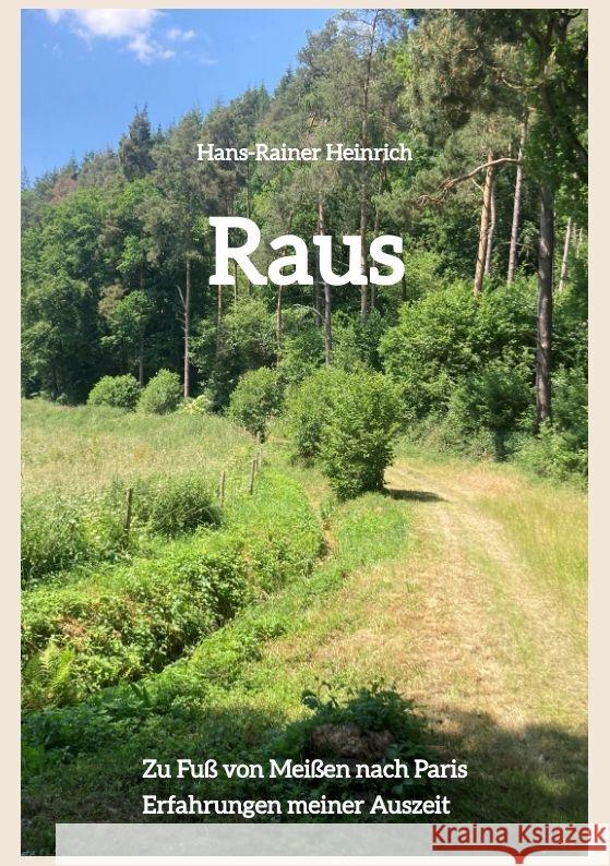 Raus: Zu Fu? von Mei?en nach Paris - Erfahrungen meiner Auszeit Hans-Rainer Heinrich 9783384147196