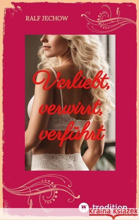 Verliebt, verwirrt, verf?hrt: Eine sehr romantisch erotische Liebesgeschichte Ralf Jechow 9783384151445