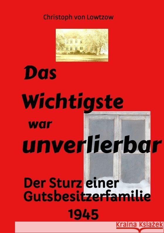 Das Wichtigste war unverlierbar. Eine Biographie aus dem Ende des 2. Weltkriegs - realistisch und trotzdem immer wieder zum Schmunzeln. Lowtzow, Christoph von 9783384153616