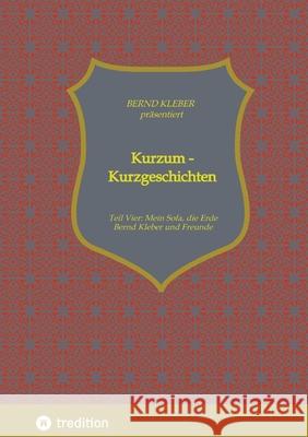 Kurzum - Kurzgeschichten: Vierter Teil: Mein Sofa, die Erde Bernd Kleber Bernd Kleber 9783384160898 Tredition Gmbh