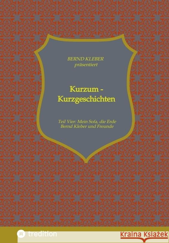 Kurzum - Kurzgeschichten: Vierter Teil: Mein Sofa, die Erde Bernd Kleber Bernd Kleber 9783384160904 Tredition Gmbh