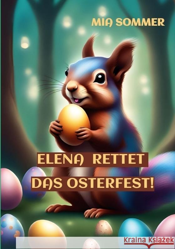 Elena rettet das Osterfest!: -Eine spannende Suche nach dem magischen Osterei- Mia Sommer 9783384162779