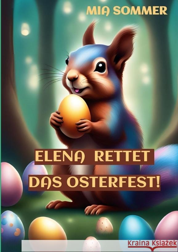 Elena rettet das Osterfest!: -Eine spannende Suche nach dem magischen Osterei- Mia Sommer 9783384162786