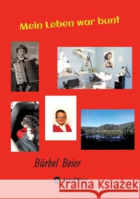 Mein Leben war bunt: Gute und schwere Lebenslagen Tredition                                B?rbel Beier 9783384163363