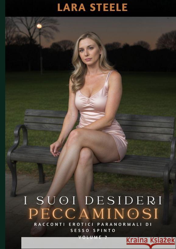 I suoi Desideri Peccaminosi: Racconti Erotici Paranormali di Sesso Spinto. Volume 7 Lara Steele 9783384165251 Lara Steele