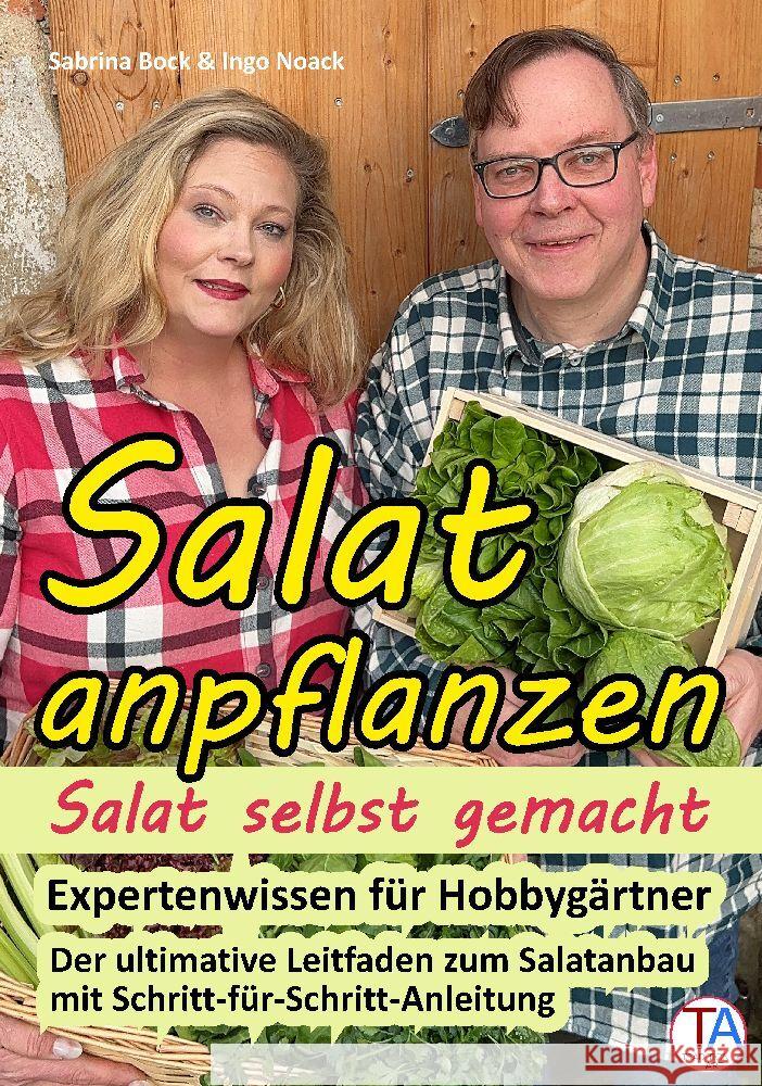 Salat anpflanzen - Salat selbst gemacht: Expertenwissen f?r Hobbyg?rtner: Der ultimative Leitfaden zum Salatanbau mit Schritt-f?r-Schritt-Anleitung Ingo Noack Sabrina Bock 9783384165770