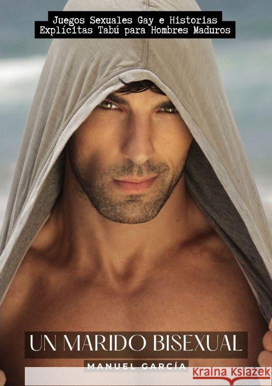 Un Marido Bisexual: Juegos Sexuales Gay e Historias Expl?citas Tab? para Hombres Maduros Manuel Garc?a 9783384167040 Manuel Garcia