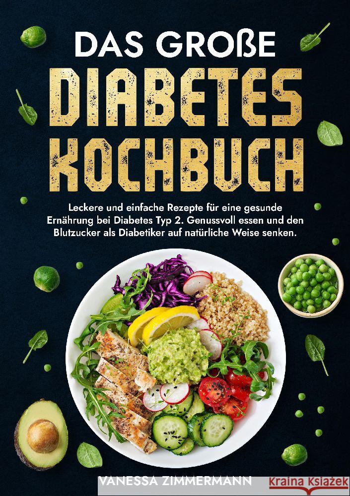 Das gro?e Diabetes Kochbuch: Leckere und einfache Rezepte f?r eine gesunde Ern?hrung bei Diabetes Typ 2. Genussvoll essen und den Blutzucker als Di Vanessa Zimmermann 9783384167361 Kochkreationx