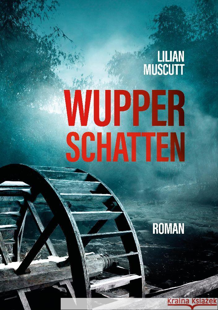 Wupperschatten: Ein Toter an der Wupper und ein altes Wasserrad teilen dunkle Geheimnisse. Lilian Muscutt 9783384167767