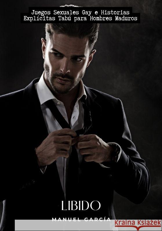 Libido: Juegos Sexuales Gay e Historias Expl?citas Tab? para Hombres Maduros Manuel Garc?a 9783384167859 Manuel Garcia