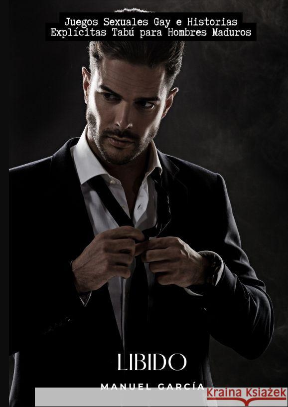 Libido: Juegos Sexuales Gay e Historias Expl?citas Tab? para Hombres Maduros Manuel Garc?a 9783384167866 Manuel Garcia