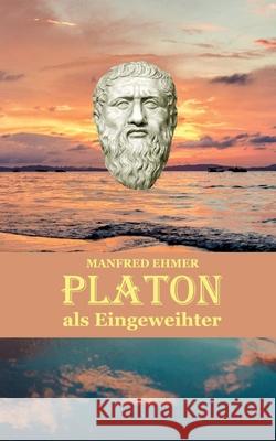 Platon als Eingeweihter Manfred Ehmer 9783384168207 Theophania Verlag