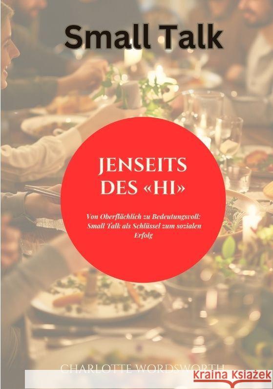 Jenseits des Hi: Von Oberfl?chlich zu Bedeutungsvoll: Small Talk als Schl?ssel zum sozialen Erfolg Charlotte Wordsworth 9783384171320