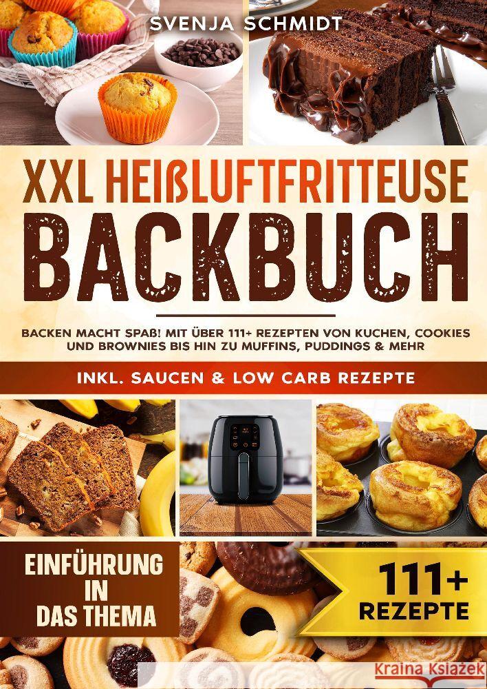 XXL Hei?luftfritteuse Backbuch: Backen macht Spa?! Mit ?ber 111+ Rezepten von Kuchen, Cookies und Brownies bis hin zu Muffins, Puddings & mehr Svenja Schmidt 9783384172945